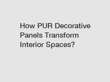How PUR Decorative Panels Transform Interior Spaces?