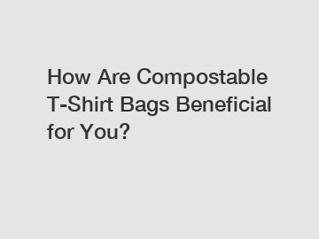 How Are Compostable T-Shirt Bags Beneficial for You?