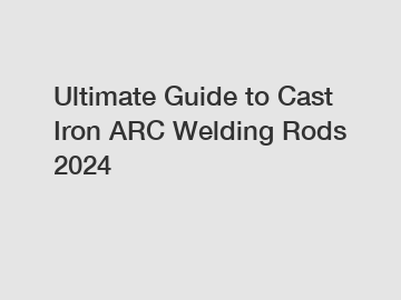 Ultimate Guide to Cast Iron ARC Welding Rods 2024