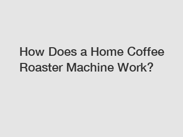 How Does a Home Coffee Roaster Machine Work?