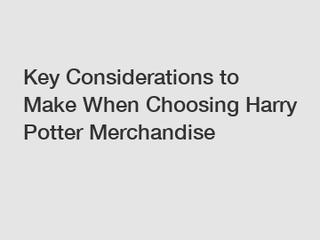 Key Considerations to Make When Choosing Harry Potter Merchandise