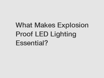 What Makes Explosion Proof LED Lighting Essential?