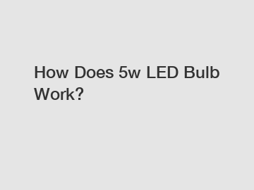 How Does 5w LED Bulb Work?