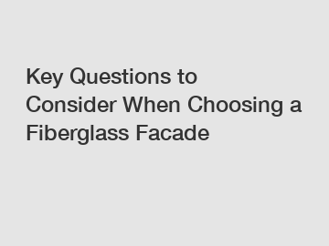 Key Questions to Consider When Choosing a Fiberglass Facade