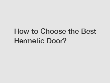 How to Choose the Best Hermetic Door?
