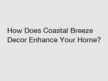 How Does Coastal Breeze Decor Enhance Your Home?