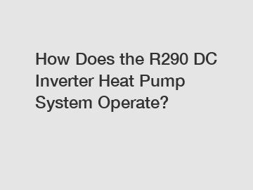 How Does the R290 DC Inverter Heat Pump System Operate?