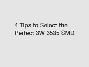4 Tips to Select the Perfect 3W 3535 SMD