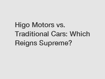 Higo Motors vs. Traditional Cars: Which Reigns Supreme?