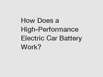 How Does a High-Performance Electric Car Battery Work?