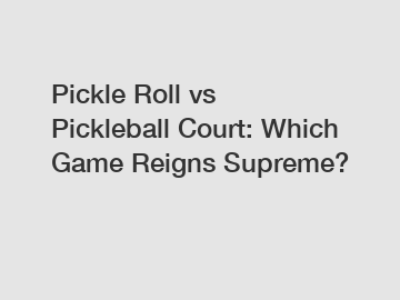 Pickle Roll vs Pickleball Court: Which Game Reigns Supreme?