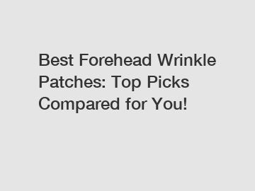 Best Forehead Wrinkle Patches: Top Picks Compared for You!