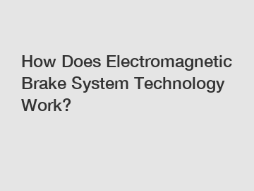 How Does Electromagnetic Brake System Technology Work?