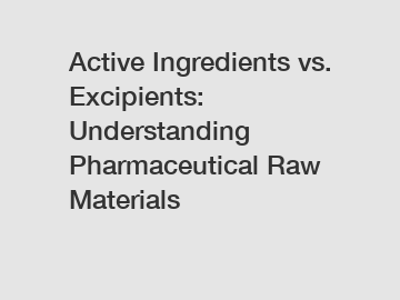 Active Ingredients vs. Excipients: Understanding Pharmaceutical Raw Materials