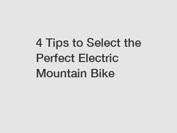 4 Tips to Select the Perfect Electric Mountain Bike