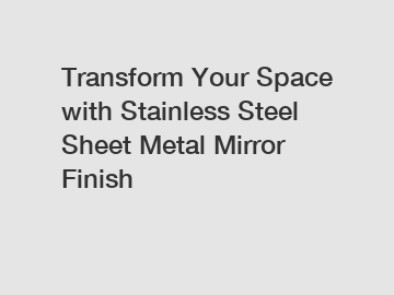 Transform Your Space with Stainless Steel Sheet Metal Mirror Finish
