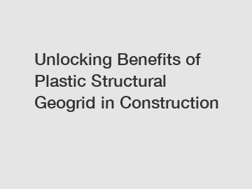 Unlocking Benefits of Plastic Structural Geogrid in Construction