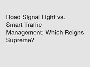 Road Signal Light vs. Smart Traffic Management: Which Reigns Supreme?