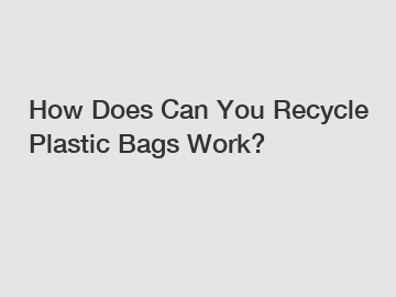 How Does Can You Recycle Plastic Bags Work?