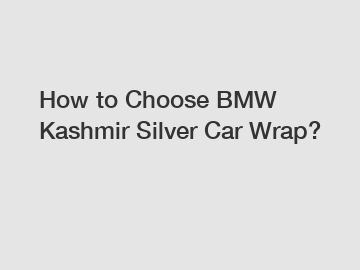 How to Choose BMW Kashmir Silver Car Wrap?