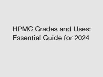 HPMC Grades and Uses: Essential Guide for 2024