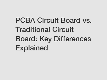 PCBA Circuit Board vs. Traditional Circuit Board: Key Differences Explained