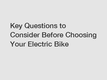 Key Questions to Consider Before Choosing Your Electric Bike