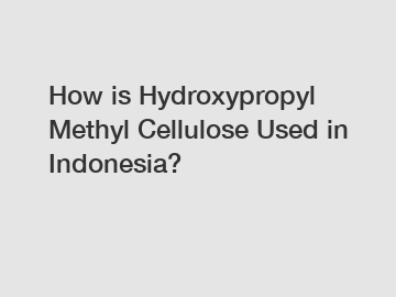 How is Hydroxypropyl Methyl Cellulose Used in Indonesia?