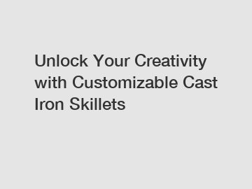 Unlock Your Creativity with Customizable Cast Iron Skillets Unlock Your Creativity with Customizable Cast Iron Skillets