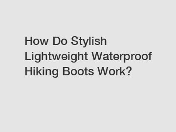 How Do Stylish Lightweight Waterproof Hiking Boots Work?