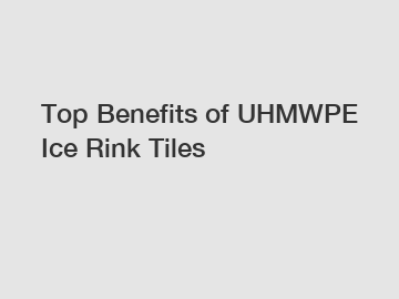 Top Benefits of UHMWPE Ice Rink Tiles