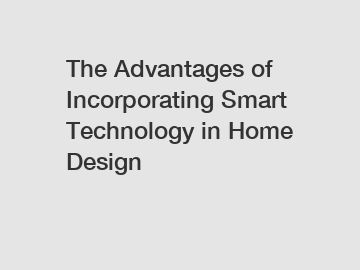 The Advantages of Incorporating Smart Technology in Home Design