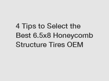 4 Tips to Select the Best 6.5x8 Honeycomb Structure Tires OEM