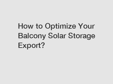 How to Optimize Your Balcony Solar Storage Export?