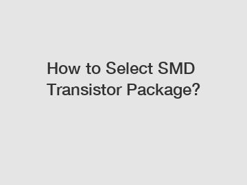 How to Select SMD Transistor Package?