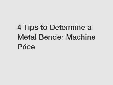 4 Tips to Determine a Metal Bender Machine Price