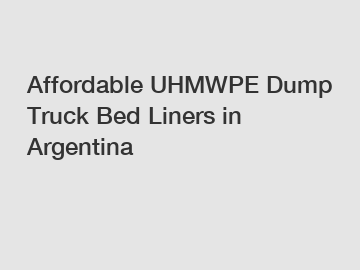 Affordable UHMWPE Dump Truck Bed Liners in Argentina