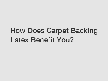 How Does Carpet Backing Latex Benefit You?