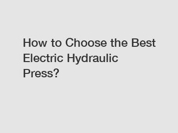 How to Choose the Best Electric Hydraulic Press?