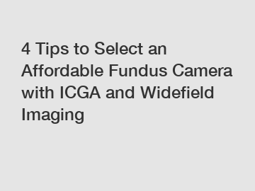 4 Tips to Select an Affordable Fundus Camera with ICGA and Widefield Imaging