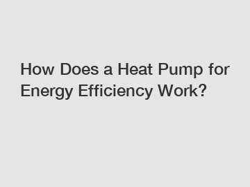 How Does a Heat Pump for Energy Efficiency Work?