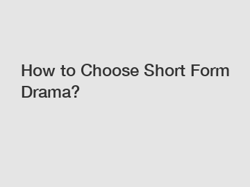 How to Choose Short Form Drama?