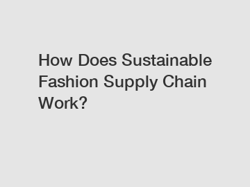 How Does Sustainable Fashion Supply Chain Work?