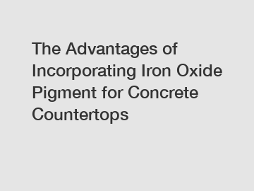 The Advantages of Incorporating Iron Oxide Pigment for Concrete Countertops