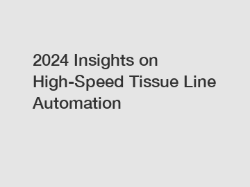 2024 Insights on High-Speed Tissue Line Automation