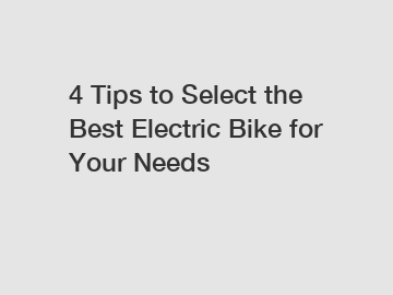 4 Tips to Select the Best Electric Bike for Your Needs