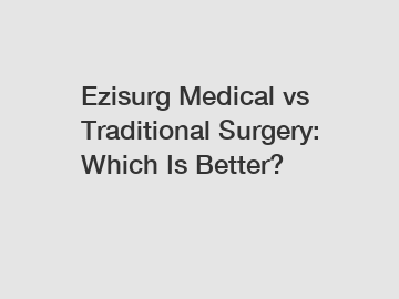 Ezisurg Medical vs Traditional Surgery: Which Is Better?