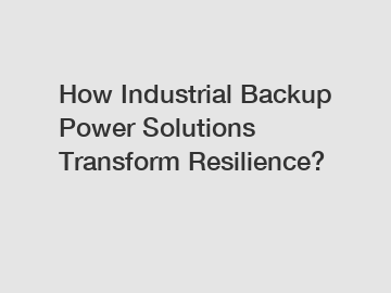 How Industrial Backup Power Solutions Transform Resilience?