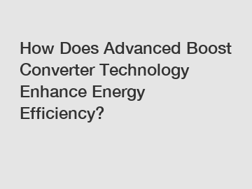 How Does Advanced Boost Converter Technology Enhance Energy Efficiency?