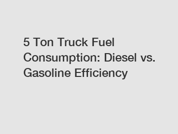 5 Ton Truck Fuel Consumption: Diesel vs. Gasoline Efficiency